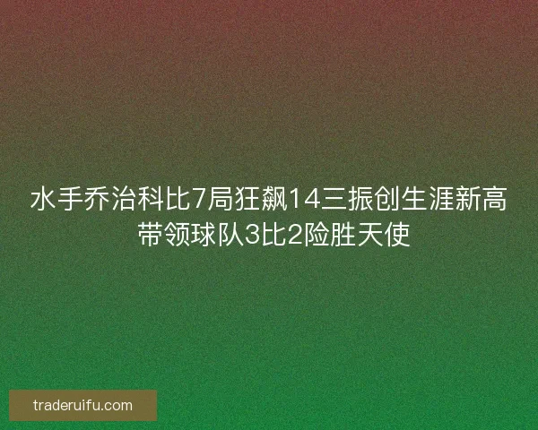 水手乔治科比7局狂飙14三振创生涯新高 带领球队3比2险胜天使