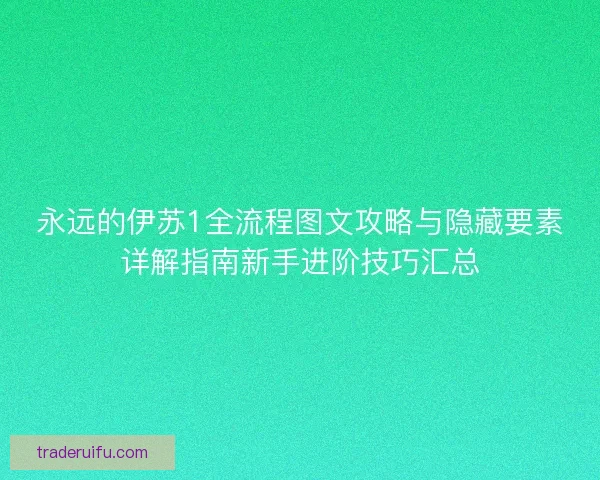 永远的伊苏1全流程图文攻略与隐藏要素详解指南新手进阶技巧汇总 永远的伊苏1全流程图文攻略与隐藏要素详解指南新手进阶技巧汇总